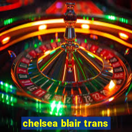 chelsea blair trans